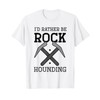 Geologist Geology - I'd rather be rock hounding T-Shirt