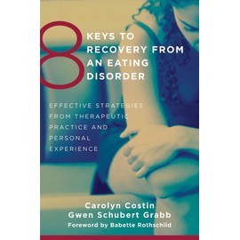 8 Keys to Recovery from an Eating Disorder: Effective Strategies from Therapeutic Practice and Personal Experience: 0