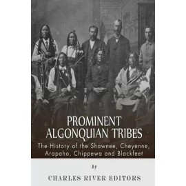 Prominent Algonquian Tribes: The History Of The Shawnee, Cheyenne, Arapaho,...