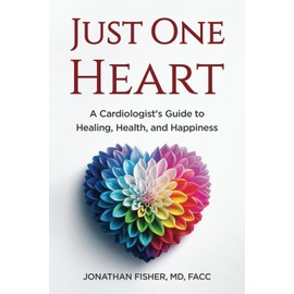 Just One Heart: A Cardiologist’s Guide to Healing, Health, and Happiness