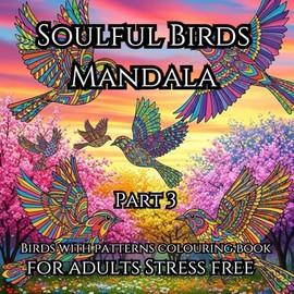 Soulful Birds Mandala Coloring Book for Adults Part 3: 50 Relaxing Bird-Inspired Mandalas for Stress Relief, Mindfulness, and Creative Joy | Perfect for Spiritual Animal Lovers and Nature Fans