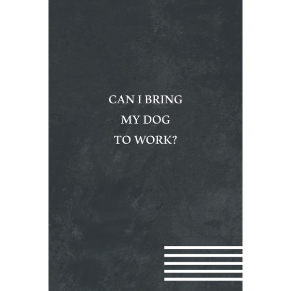 Can I Bring My Dog To Work? Notebook: Funny Gag