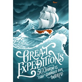 Great Expeditions: 50 Journeys that Changed Our World [Second Edition]