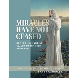 Miracles Have Not Ceased: Neither have angels ceased to minister unto men