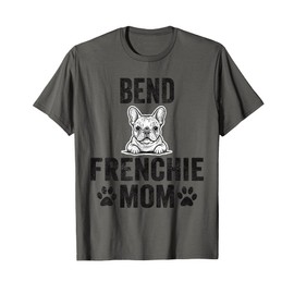 Bend Frenchie Mom Gift Oregon French Bulldog OR Dog Lover T-Shirt