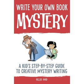 Write Your Own Book - Mystery: A Kid’s Step-by-Step Guide to Creative Mystery Writing