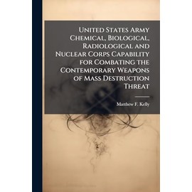 United States Army Chemical, Biological, Radiological and Nuclear Corps Capability for Combating the Contemporary Weapons of Mass Destruction Threat