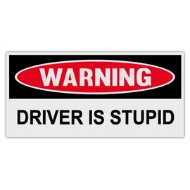 Funny Warning Bumper Stickers Decals: Driver is Stupid