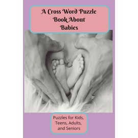 A Cross Word Puzzle Book About Babies: Word search with easy to read print about Babies, Infants, New Born's, and more | 6X9 inches, 110 pages | 50+ ... Gift for vacation, holidays, and free times.