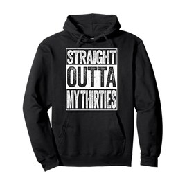 Straight Outta My Thirties Shirt Men Women 40th Birthday Pullover Hoodie