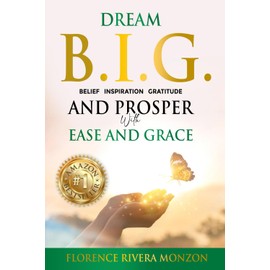 Dream B.I.G (Belief, Inspiration, Gratitude) and Prosper with Ease and Grace: Discover Your Divine Potential