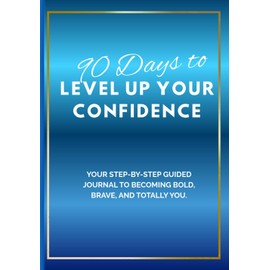 90 Day to Level Up Your Confidence: Daily Gratitude and Guided Journal to take you from meh to fabulous!