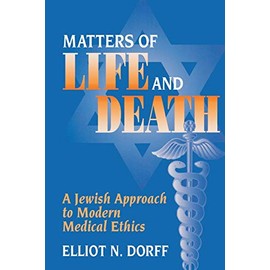 Matters of Life and Death: A Jewish Approach to Modern Medical Ethics