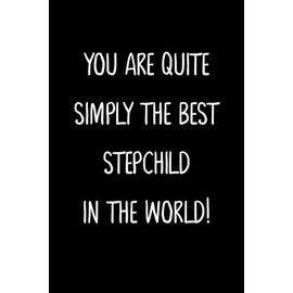 You Are Quite Simply The Best Stepchild In The World!: A Simple, Beautiful And Unique Gift Of Appreciation For A Much Loved Stepchild.