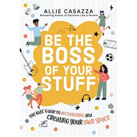 Be the Boss of Your Stuff: The Kidsâ Guide to Decluttering and Creating Your Own Space