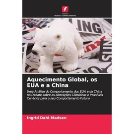 Aquecimento Global, os EUA e a China: Uma Análise do Comportamento dos EUA e da China no Debate sobre as Alterações Climáticas e Possíveis Cenários para o seu Comportamento Futuro