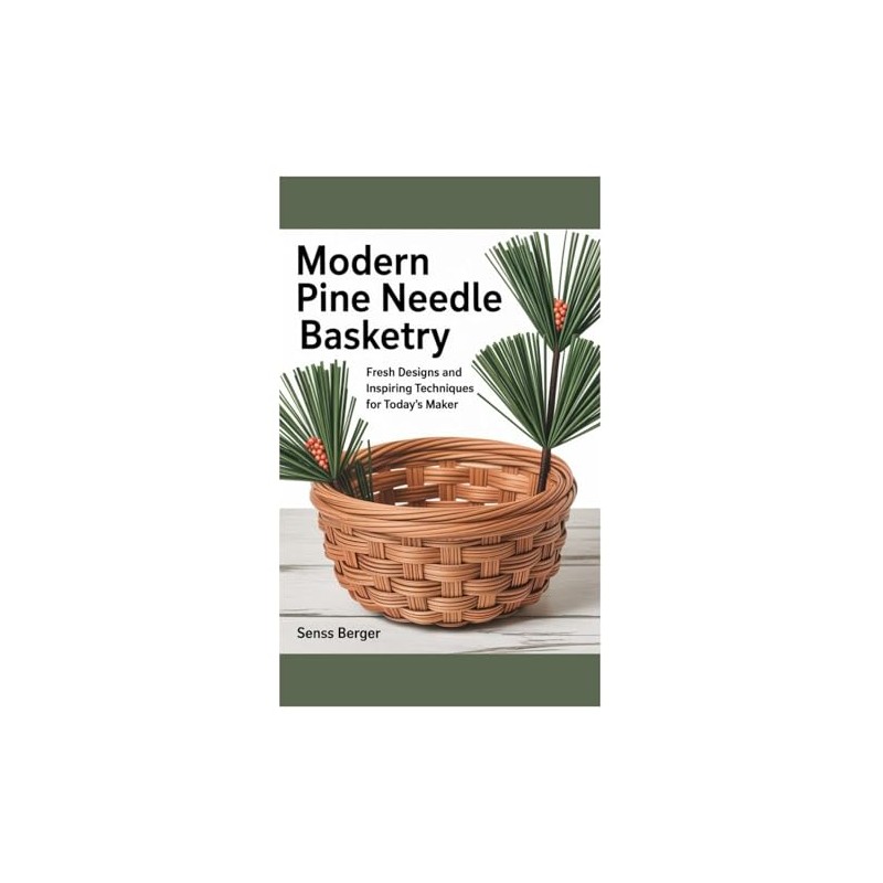 Modern Pine Needle Basketry: Fresh Designs and Inspiring Techniques for