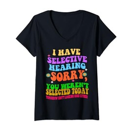 I Have Selective Hearing You Weren't Selected funny derisive V-Neck T-Shirt