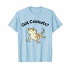 Bearded Dragon Got Crickets Bearded Dragon Accessory T Shirt T-Shirt