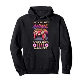 I dont Alway Watch Anime Gift I Eat And Sleep Character Pullover Hoodie