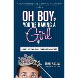 Oh Boy, You're Having a Girl: A Dad's Survival Guide to Raising Daughters