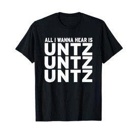 all i wanna hear is UNTZ UNTZ UNTZ Techno EDM Raver DJ T-Shirt