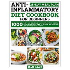 Anti-Inflammatory Diet Cookbook for Beginners: 1000 Easy and Delicious Anti-inflammatory Recipes with 28-Day Meal Plan to Reduce Inflammation and Lead a Healthy Lifestyle