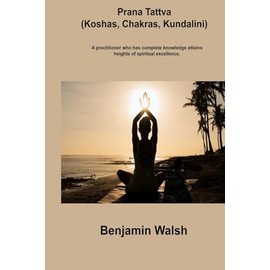 Prana Tattva (Koshas, Chakras, Kundalini): A practitioner who has complete knowledge attains heights of spiritual excellence.