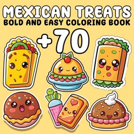 Mexican Treats Bold and Easy coloring book: 70+ Big and Simple Designs Featuring Traditional Mexican Treats and Foods for Relaxation and Stress Relief ... Teens, and Seniors (Bold & Easy Coloring)