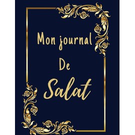 Mon journal de Salat: Journal de prière en Islam, planificateur de prière pour homme, femme et enfant, carnet pour noter le Dikr, Doua’a et les Sourates du Coran.