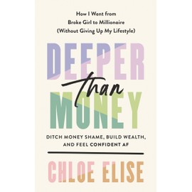 Deeper Than Money: Ditch Money Shame, Build Wealth, and Feel Confident AF