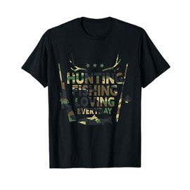 Hunting Fishing Loving Everyday | Funny Fishing & Hunting T-Shirt