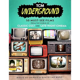 Tcm Underground: 50 Must-See Films from the World of Classic Cult and Late-Night Cinema