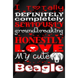 I Totally, Definitely, Completely, Seriously, Groundbreakingly, Honestly Love My Cute Beagle: A Fun and Heartfelt Journal for Beagle Lovers – Capture ... writing Journal / Diary / Notebook notes