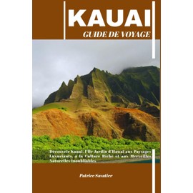 KAUAI GUIDE DE VOYAGE: Découvrir Kauai, l’Île Jardin d’Hawaï aux Paysages Luxuriants, à la Culture Riche et aux Merveilles Naturelles Inoubliables