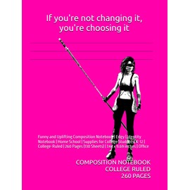 If you're not changing it, you're choosing it: Funny and Uplifting Composition Notebook | Edgy | Identity Notebook | Home School | Supplies for ... (130 Sheets) | 7.44 x 9.69 inches | Office