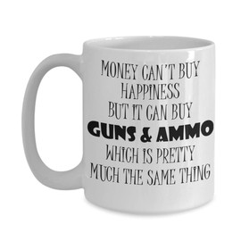 Money Cant Buy Happiness But It Can Buy Guns and Ammo Mug for Gun Lovers Men Husband Boyfriend Birthday Christmas Valentines Day Idea 11 or 15 oz Whit