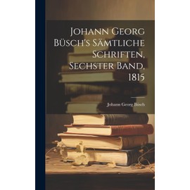 Johann Georg Büsch's Sämtliche Schriften, Sechster Band, 1815 (German Edition)
