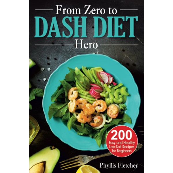 From Zero to Dash Diet Hero: 200 Easy and Healthy
