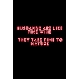 HUSBANDS ARE LIKE FINE WINE THEY TAKE TIME TO MATURE: gift from wife to husband, funny husband notebook