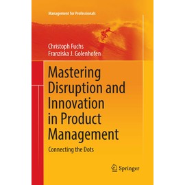 Mastering Disruption and Innovation in Product Management: Connecting the Dots (Management for Professionals)