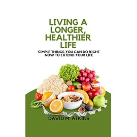  Living a longer, healthier life: Simple things you can do right now to extend your life