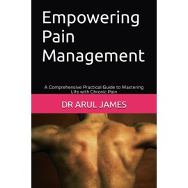 Empowering Pain Management: A Comprehensive Practical Guide to Mastering Life with Chronic Pain