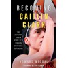 Becoming Caitlin Clark: The Unknown Origin Story of a Modern