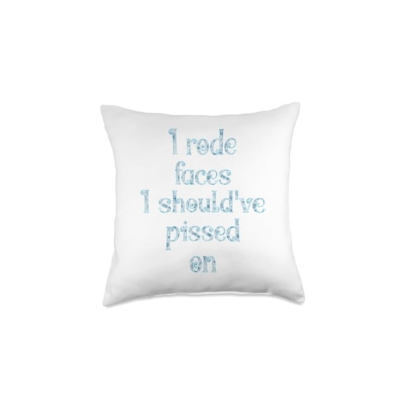 I rode faces I should've pissed on Throw Pillow