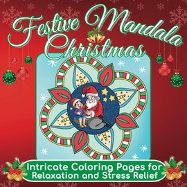 Festive Mandala Christmas - Intricate Coloring Pages for Relaxation and Stress Relief: Perfect Christmas Gift with Cozy, Heartwarming Mandalas and Nostalgic Christmas Scenes to Relax and Unwind