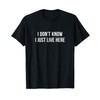 I Don't Know - I Just Live Here - T-Shirt