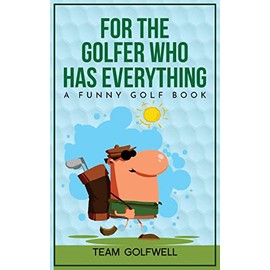 For the Golfer Who Has Everything: A Funny Golf Book: 1