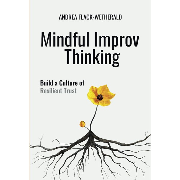 Mindful Improv Thinking: Build a Culture of Resilient Trust