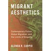 Migrant Aesthetics: Contemporary Fiction, Global Migration, and the Limits of